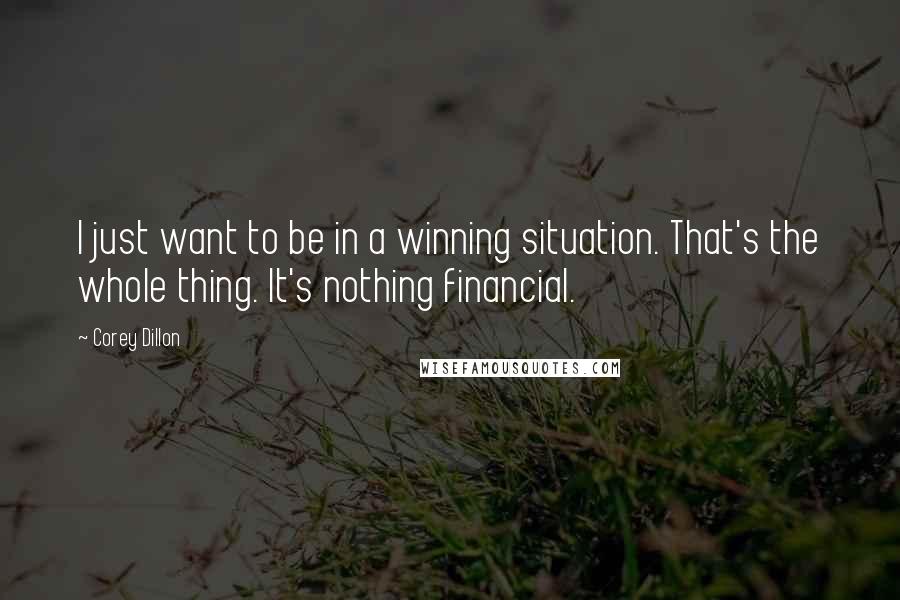 Corey Dillon Quotes: I just want to be in a winning situation. That's the whole thing. It's nothing financial.