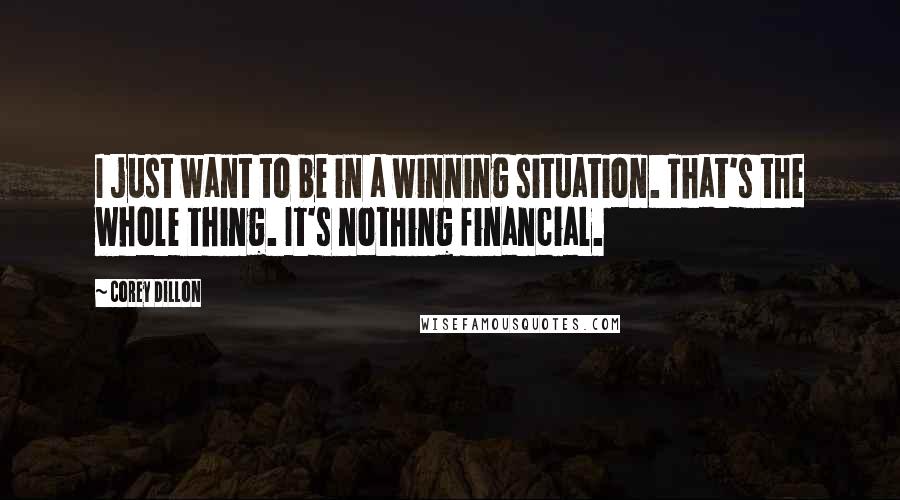 Corey Dillon Quotes: I just want to be in a winning situation. That's the whole thing. It's nothing financial.