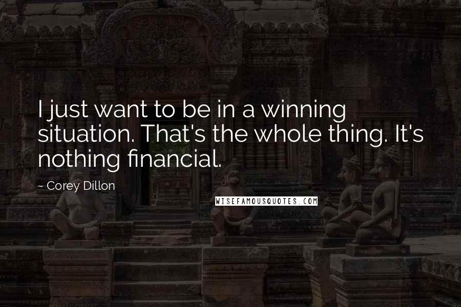 Corey Dillon Quotes: I just want to be in a winning situation. That's the whole thing. It's nothing financial.