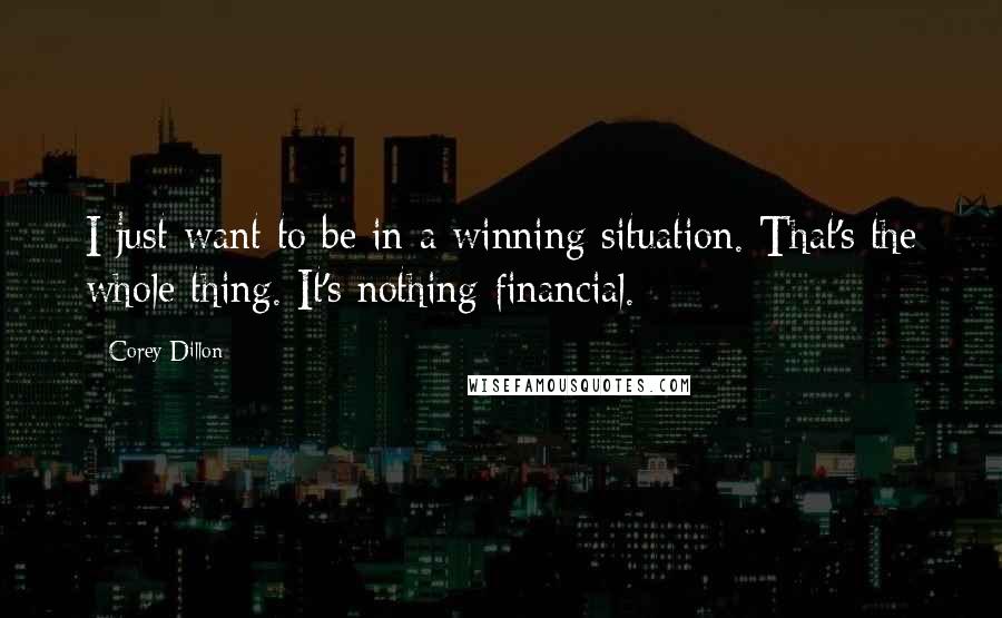 Corey Dillon Quotes: I just want to be in a winning situation. That's the whole thing. It's nothing financial.