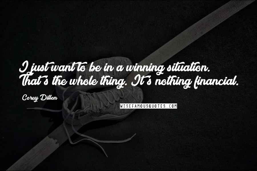 Corey Dillon Quotes: I just want to be in a winning situation. That's the whole thing. It's nothing financial.