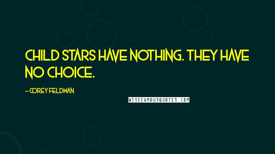 Corey Feldman Quotes: Child stars have nothing. They have no choice.