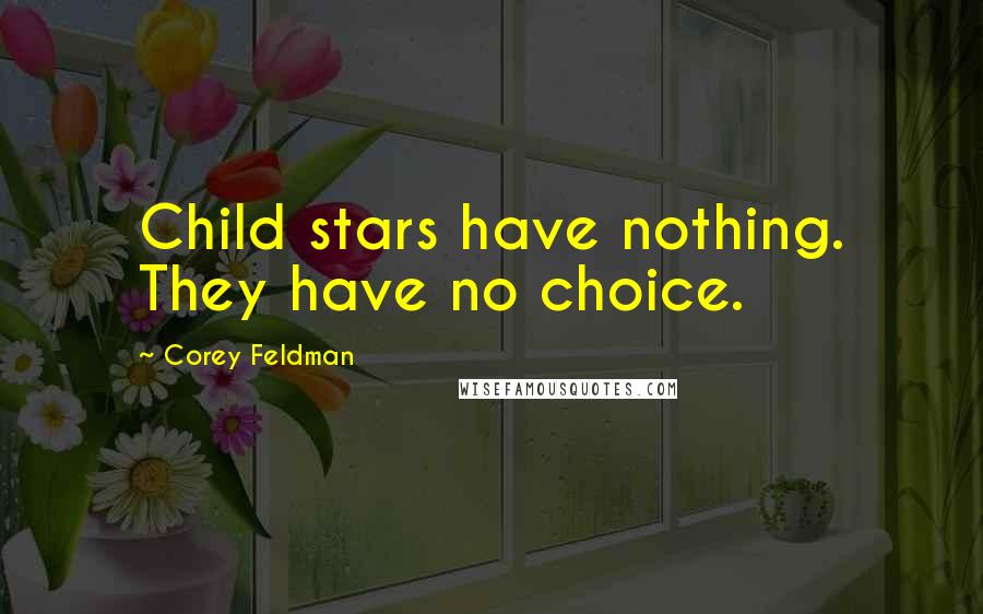Corey Feldman Quotes: Child stars have nothing. They have no choice.