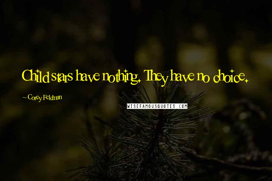 Corey Feldman Quotes: Child stars have nothing. They have no choice.