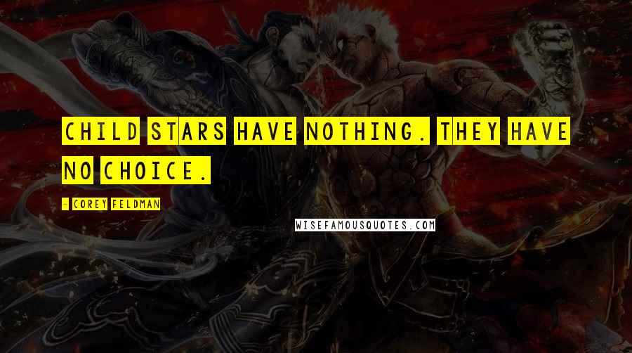 Corey Feldman Quotes: Child stars have nothing. They have no choice.