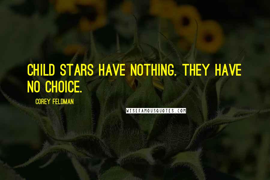 Corey Feldman Quotes: Child stars have nothing. They have no choice.