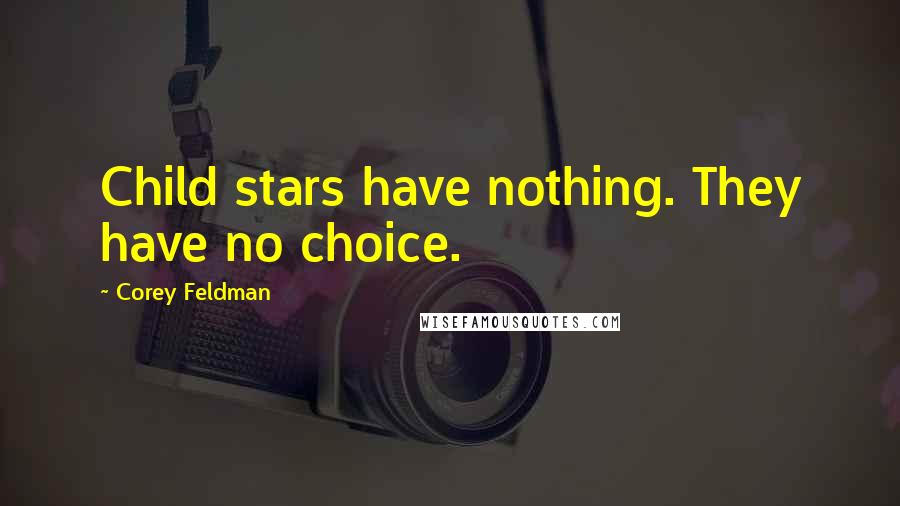 Corey Feldman Quotes: Child stars have nothing. They have no choice.