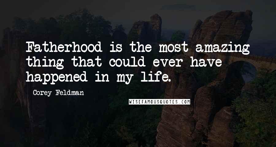 Corey Feldman Quotes: Fatherhood is the most amazing thing that could ever have happened in my life.