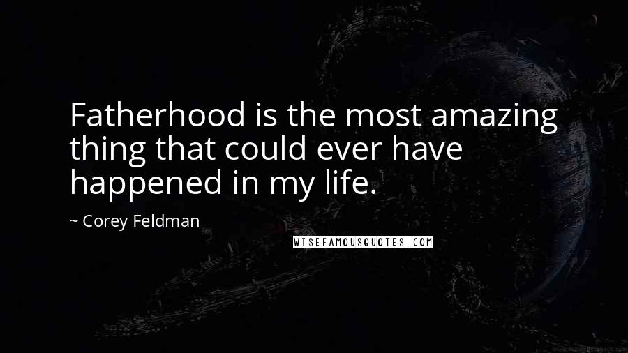 Corey Feldman Quotes: Fatherhood is the most amazing thing that could ever have happened in my life.