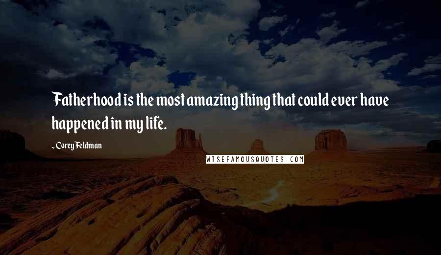 Corey Feldman Quotes: Fatherhood is the most amazing thing that could ever have happened in my life.