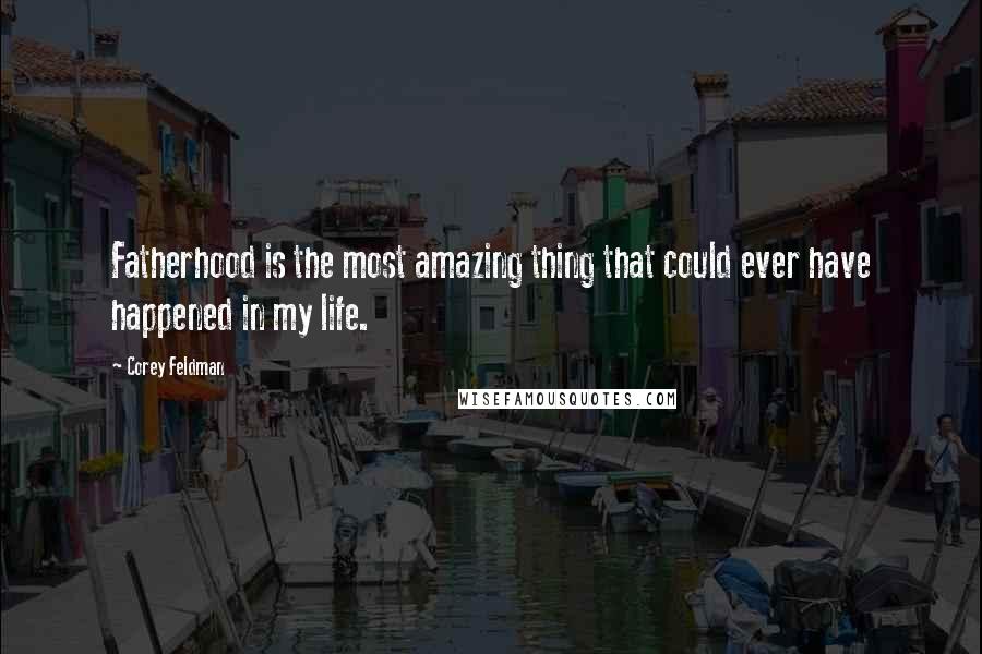 Corey Feldman Quotes: Fatherhood is the most amazing thing that could ever have happened in my life.