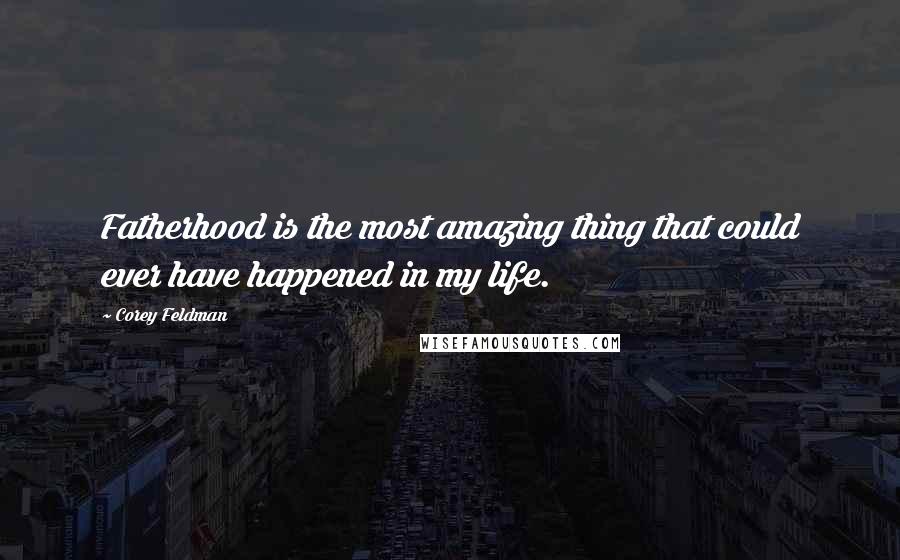 Corey Feldman Quotes: Fatherhood is the most amazing thing that could ever have happened in my life.