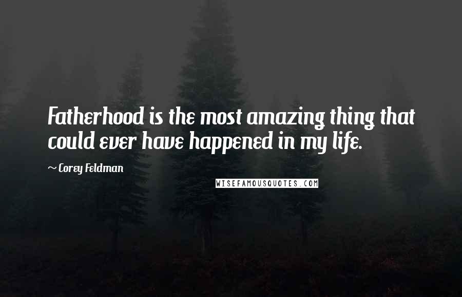 Corey Feldman Quotes: Fatherhood is the most amazing thing that could ever have happened in my life.