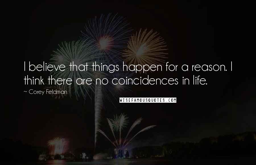 Corey Feldman Quotes: I believe that things happen for a reason. I think there are no coincidences in life.