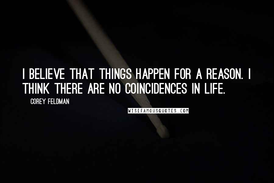 Corey Feldman Quotes: I believe that things happen for a reason. I think there are no coincidences in life.