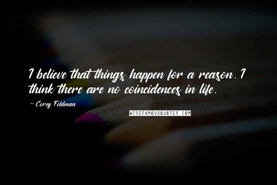 Corey Feldman Quotes: I believe that things happen for a reason. I think there are no coincidences in life.