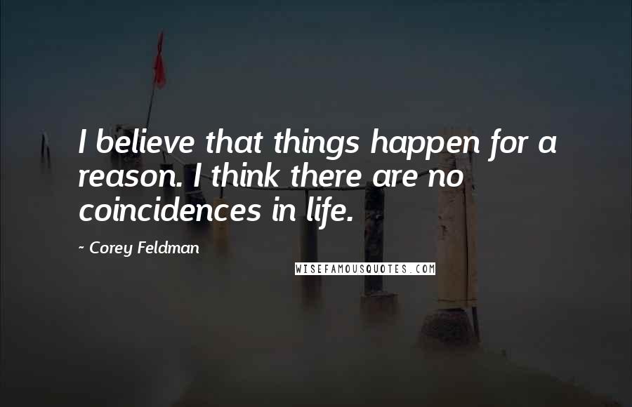 Corey Feldman Quotes: I believe that things happen for a reason. I think there are no coincidences in life.