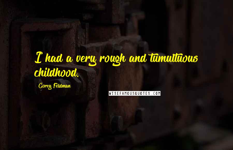 Corey Feldman Quotes: I had a very rough and tumultuous childhood.