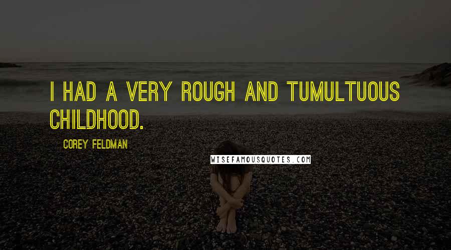 Corey Feldman Quotes: I had a very rough and tumultuous childhood.