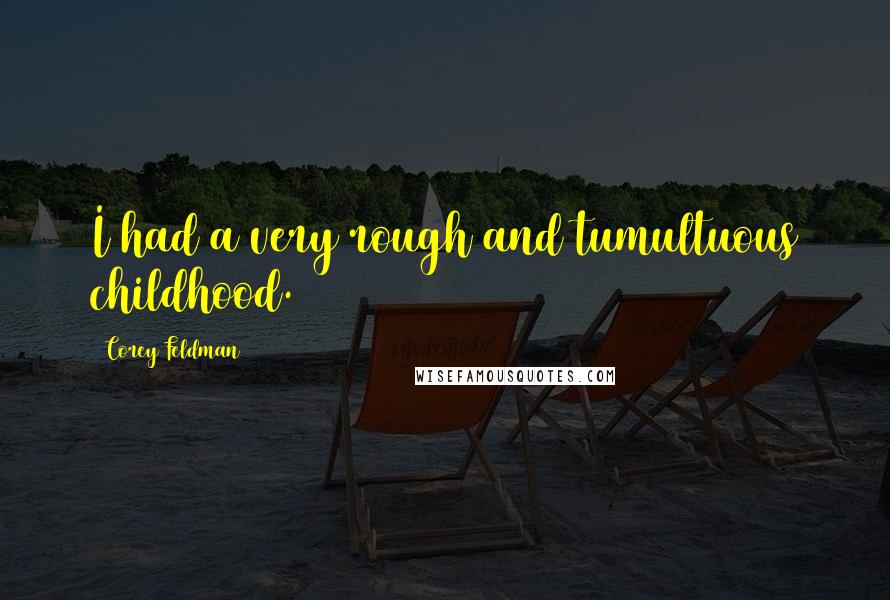 Corey Feldman Quotes: I had a very rough and tumultuous childhood.
