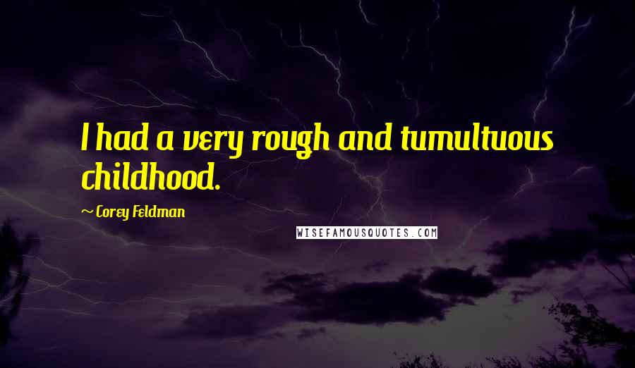 Corey Feldman Quotes: I had a very rough and tumultuous childhood.