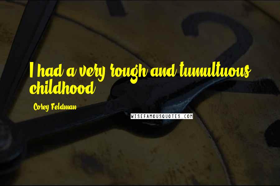 Corey Feldman Quotes: I had a very rough and tumultuous childhood.