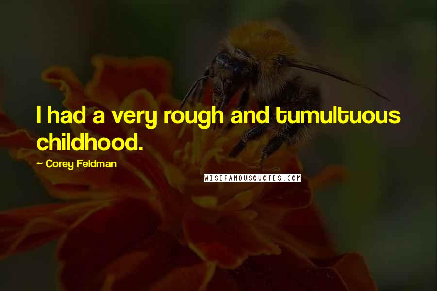 Corey Feldman Quotes: I had a very rough and tumultuous childhood.