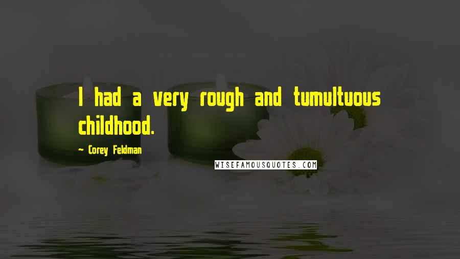 Corey Feldman Quotes: I had a very rough and tumultuous childhood.