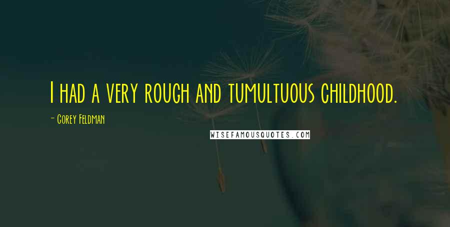 Corey Feldman Quotes: I had a very rough and tumultuous childhood.