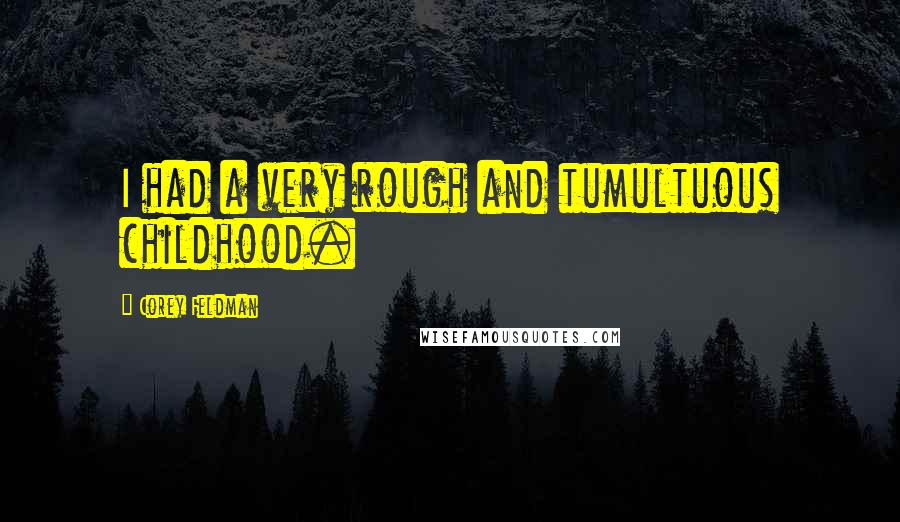 Corey Feldman Quotes: I had a very rough and tumultuous childhood.
