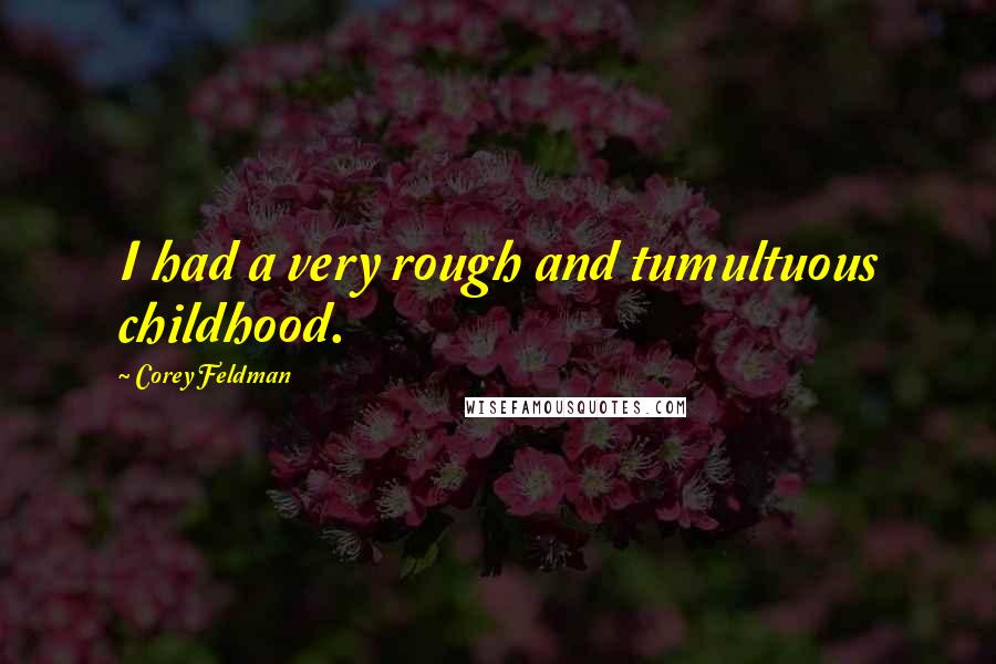 Corey Feldman Quotes: I had a very rough and tumultuous childhood.
