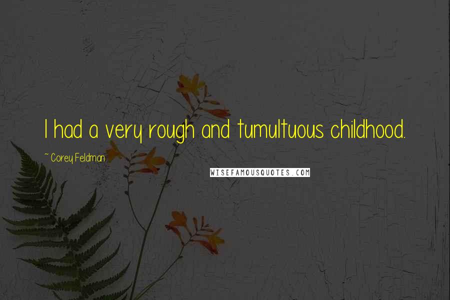 Corey Feldman Quotes: I had a very rough and tumultuous childhood.