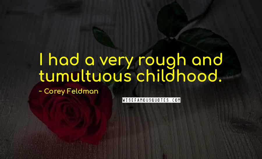 Corey Feldman Quotes: I had a very rough and tumultuous childhood.
