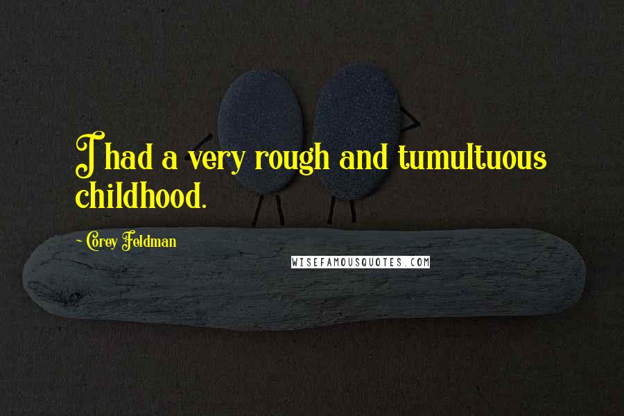 Corey Feldman Quotes: I had a very rough and tumultuous childhood.