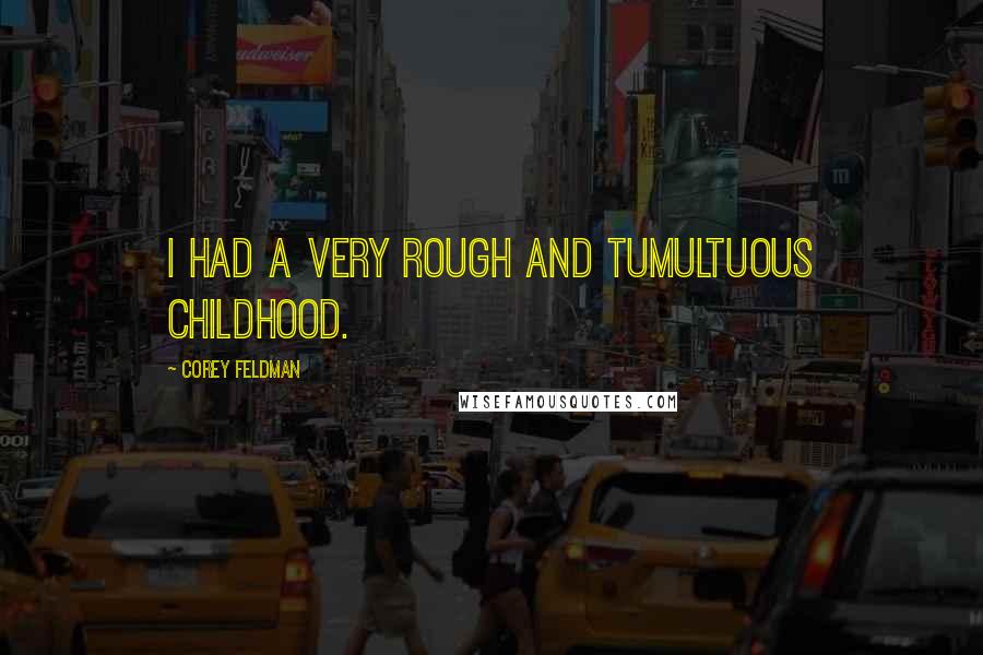 Corey Feldman Quotes: I had a very rough and tumultuous childhood.