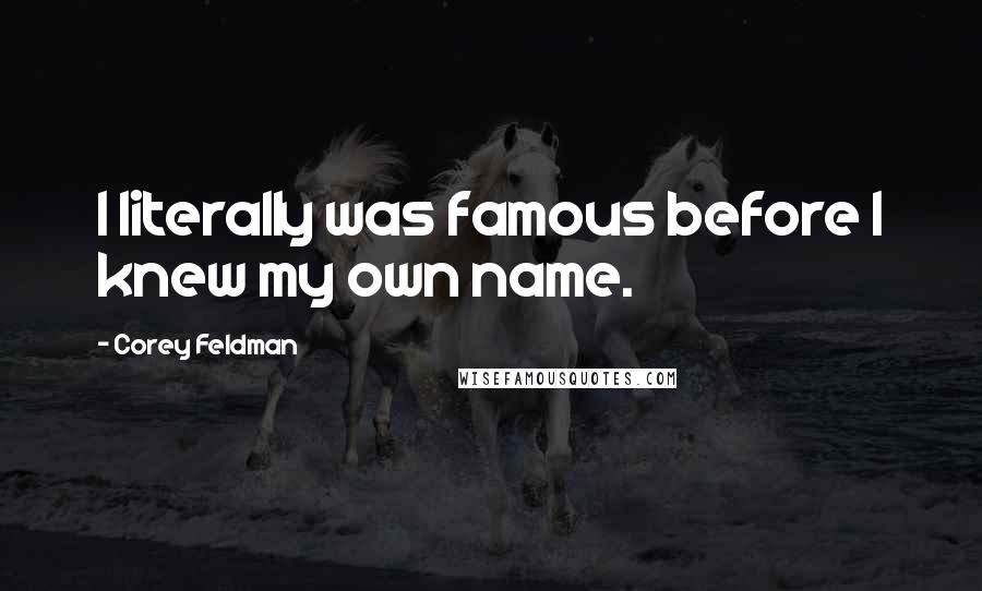 Corey Feldman Quotes: I literally was famous before I knew my own name.
