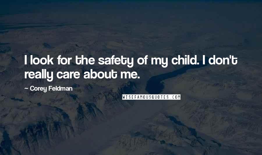 Corey Feldman Quotes: I look for the safety of my child. I don't really care about me.