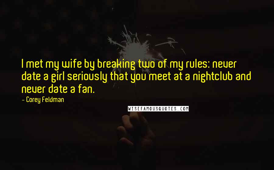 Corey Feldman Quotes: I met my wife by breaking two of my rules: never date a girl seriously that you meet at a nightclub and never date a fan.