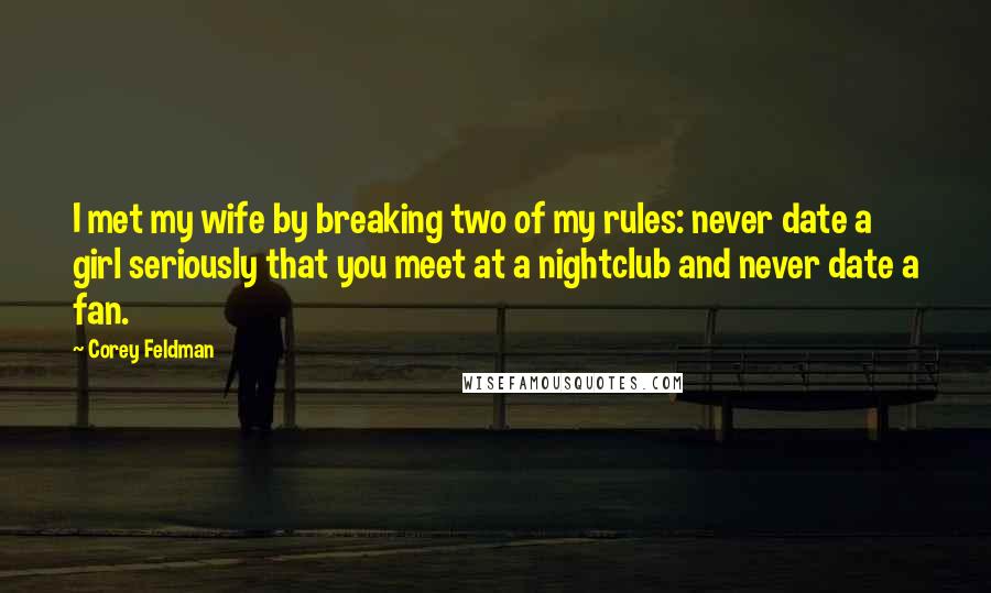 Corey Feldman Quotes: I met my wife by breaking two of my rules: never date a girl seriously that you meet at a nightclub and never date a fan.