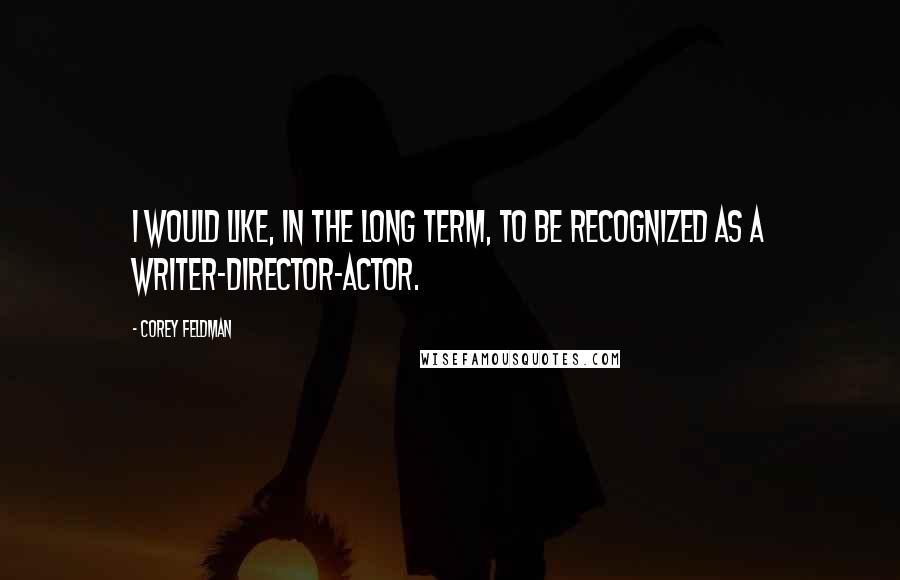 Corey Feldman Quotes: I would like, in the long term, to be recognized as a writer-director-actor.