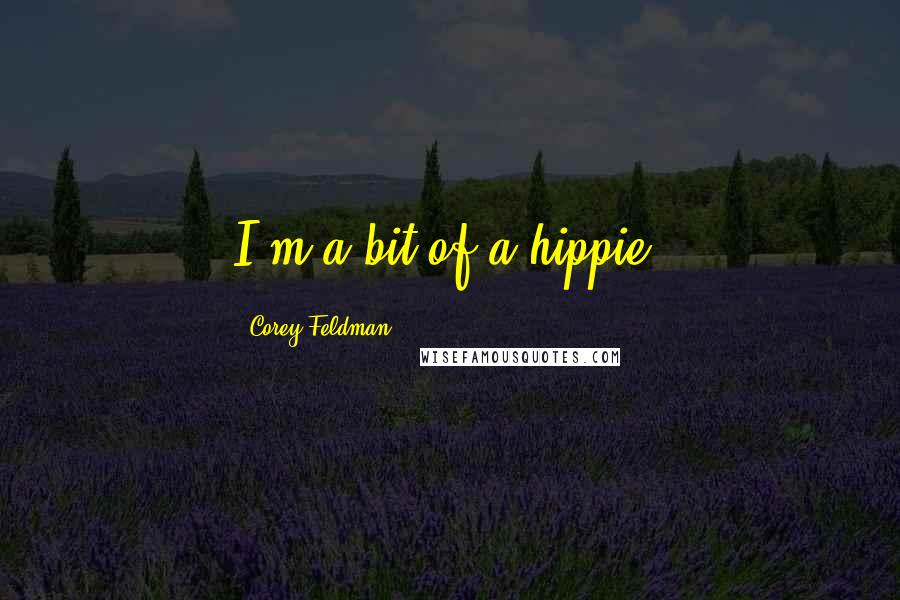 Corey Feldman Quotes: I'm a bit of a hippie.