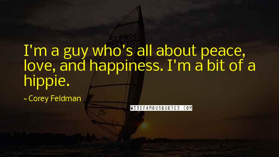 Corey Feldman Quotes: I'm a guy who's all about peace, love, and happiness. I'm a bit of a hippie.
