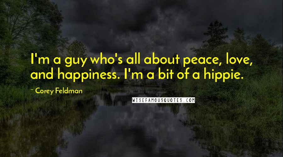 Corey Feldman Quotes: I'm a guy who's all about peace, love, and happiness. I'm a bit of a hippie.