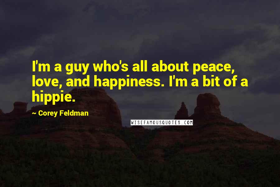 Corey Feldman Quotes: I'm a guy who's all about peace, love, and happiness. I'm a bit of a hippie.