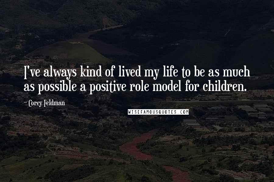 Corey Feldman Quotes: I've always kind of lived my life to be as much as possible a positive role model for children.