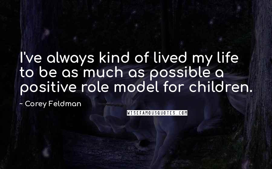 Corey Feldman Quotes: I've always kind of lived my life to be as much as possible a positive role model for children.