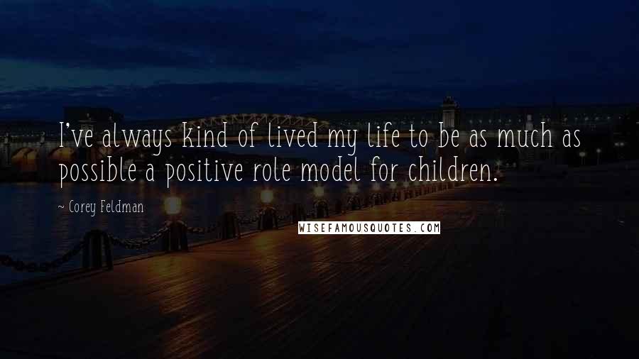 Corey Feldman Quotes: I've always kind of lived my life to be as much as possible a positive role model for children.