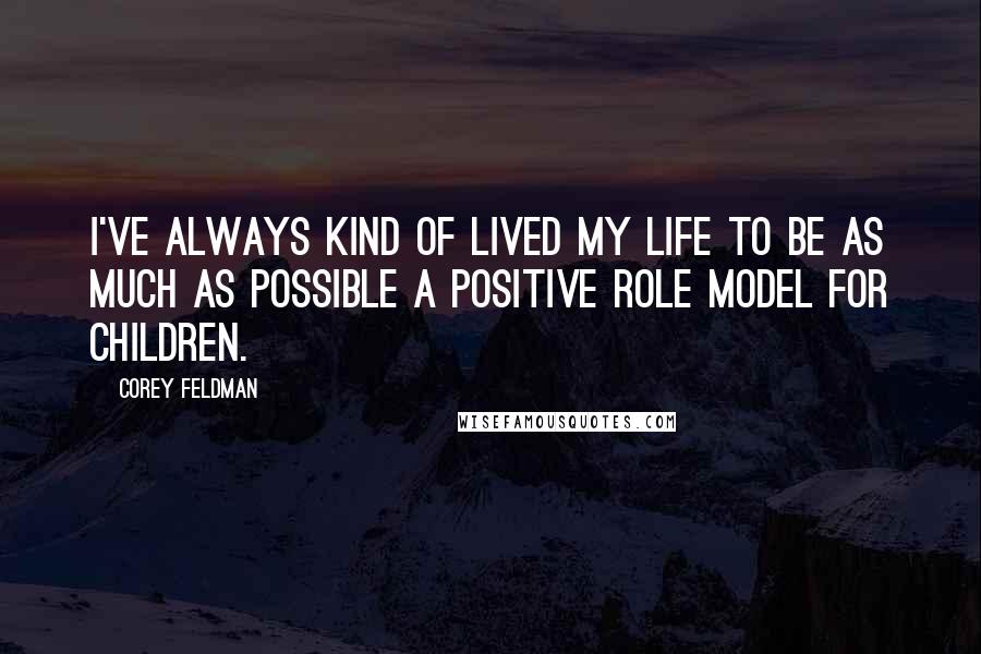 Corey Feldman Quotes: I've always kind of lived my life to be as much as possible a positive role model for children.