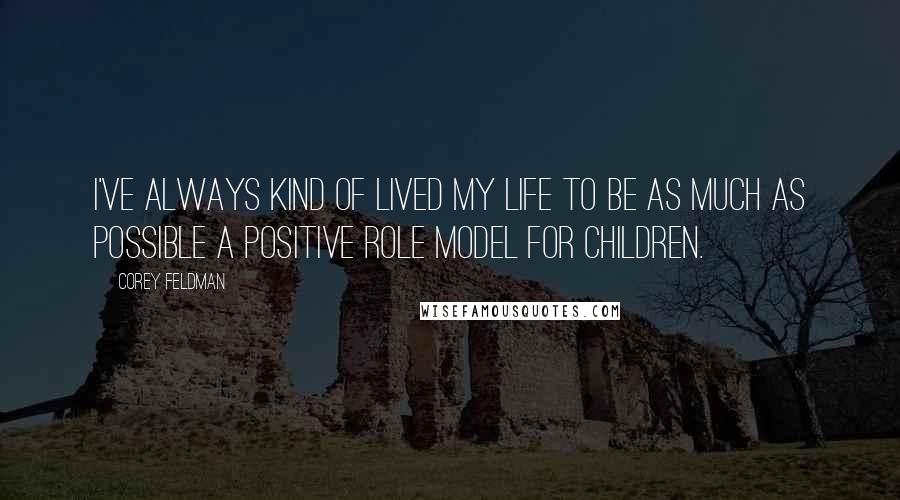 Corey Feldman Quotes: I've always kind of lived my life to be as much as possible a positive role model for children.