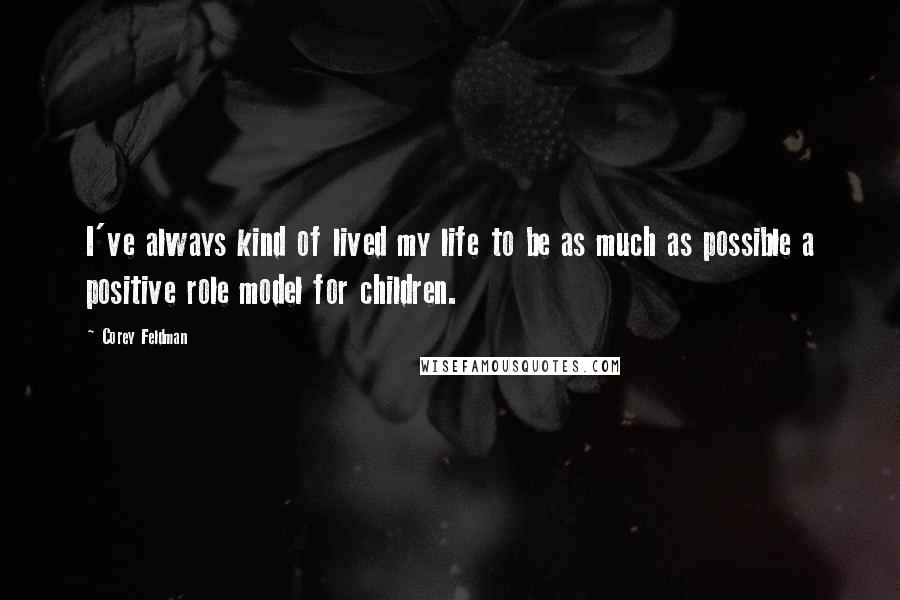 Corey Feldman Quotes: I've always kind of lived my life to be as much as possible a positive role model for children.